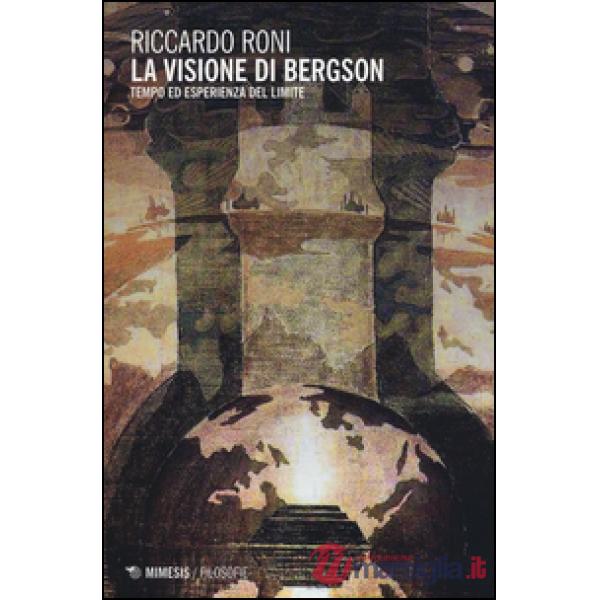 Visione di Bergson. Tempo ed esperienza del limite (La)
