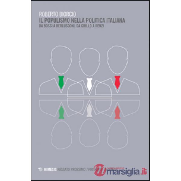 Populismo nella politica italiana. Da Bossi a Berlusconi, da Grillo a Renzi (Il)