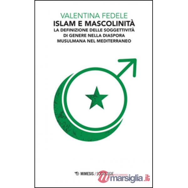 Islam e mascolinità. La definizione della soggettività di genere nella diaspora