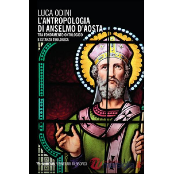 Antropologia di Anselmo d'Aosta. Tra fondamento ontologico e istanza teologica (L')