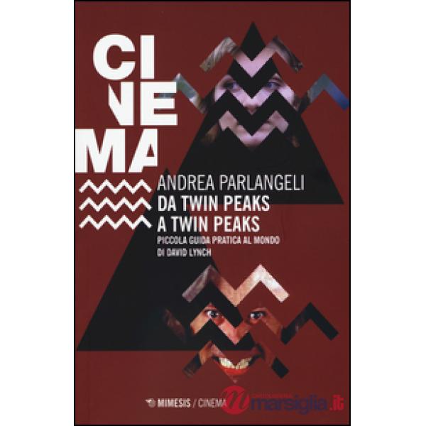 Da Twin Peaks a Twin Peaks. Piccola guida pratica al mondo di David Lynch