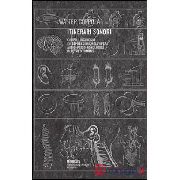 Itinerari sonori. Corpo, linguaggio ed espressione audio-psico-fonologica di Alfred Tomatis