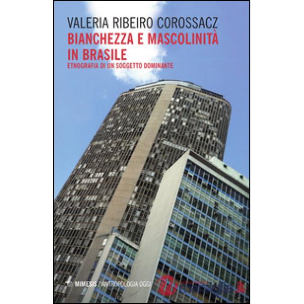 Bianchezza e mascolinità in Brasile. Etnografia di un soggetto dominante