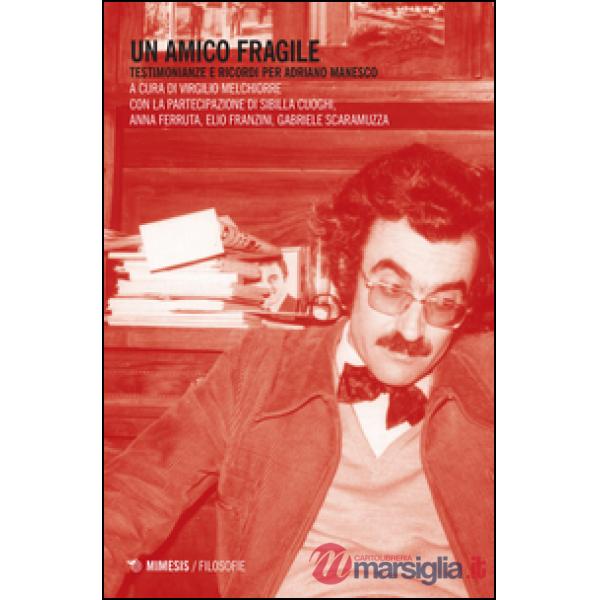 Amico fragile. Testimonianze e ricordi per Adriano Manesco (Un)