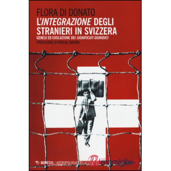 Integrazione degli stranieri in Svizzera. Genesi ed evoluzione dei significati giuridici (L')