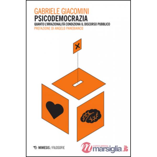 Psicodemocrazia. Quando l'irrazionalità condiziona il discorso pubblico
