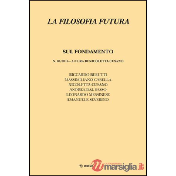 Filosofia futura (2015) (La). Vol. 5: Sul fondamento