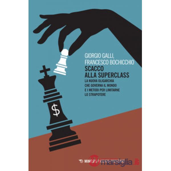 Scacco alla superclass. La nuova oligarchia che governa il mondo e i metodi per 