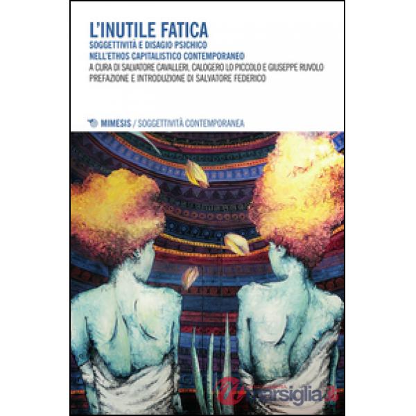 Inutile fatica. Soggettività e disagio psichico nell'ethos capitalistico contemp
