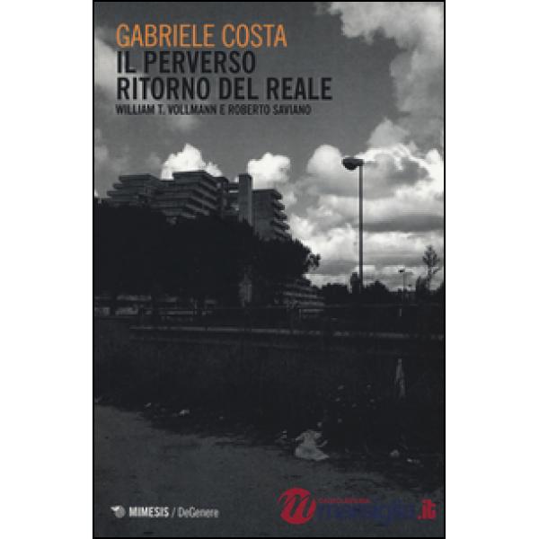 Perverso ritorno del reale. William T. Vollman e Roberto Saviano (Il)