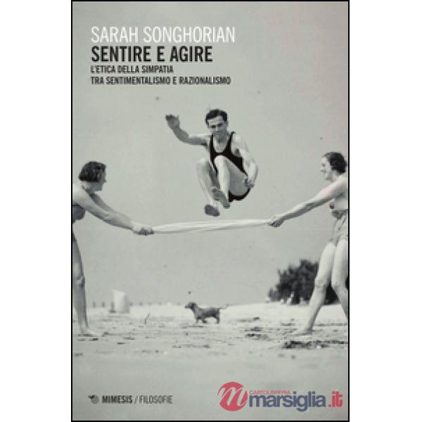 Sentire e agire. L'etica della simpatia tra sentimentalismo e razionalismo