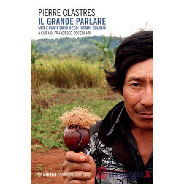 Grande parlare. Miti e canti sacri degli Indiani Guaranì (Il)