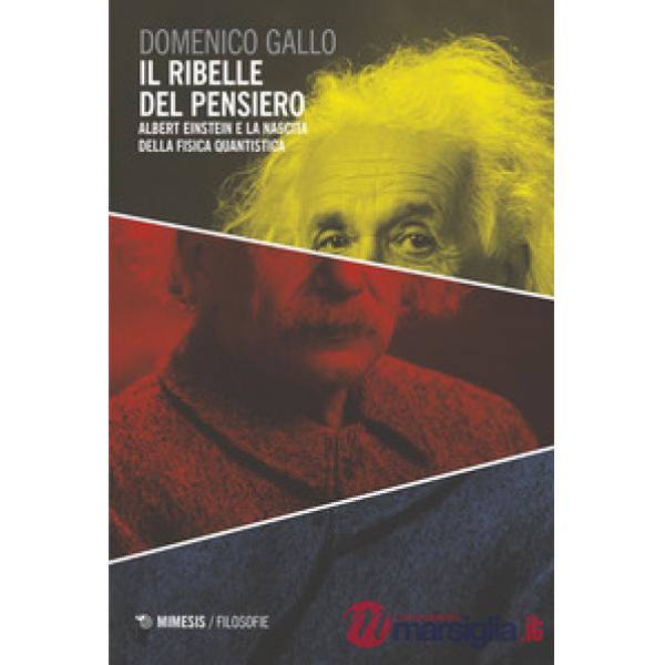 Ribelle del pensiero. Albert Einstein e la nascita della fisica quantistica (Il)