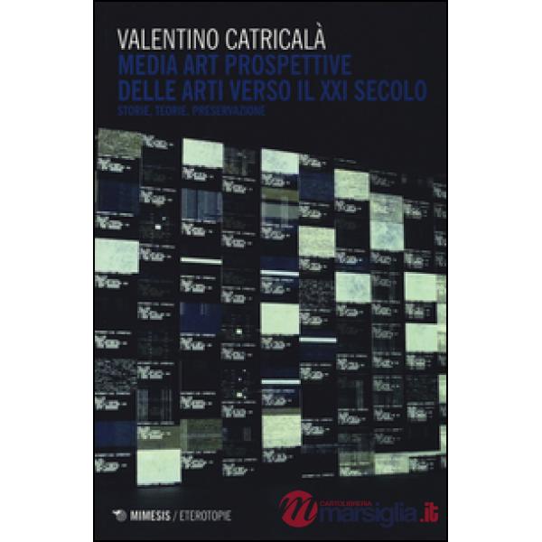 Media art. Prospettive delle arti nel XXI secolo. Storie, teorie, preservazione