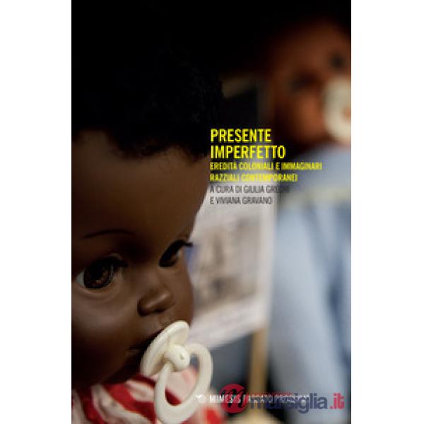 Presente imperfetto. Eredità coloniali e immaginari razziali contemporanei