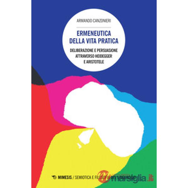 Ermeneutica della vita pratica. Deliberazione e persuasione atraverso Heidegger 
