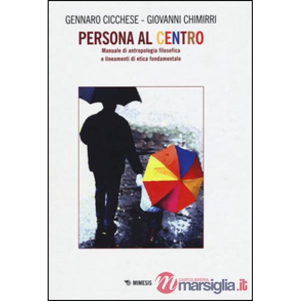 Persona al centro. Manuale di antropologia filosofica e lineamenti di etica fondamentale