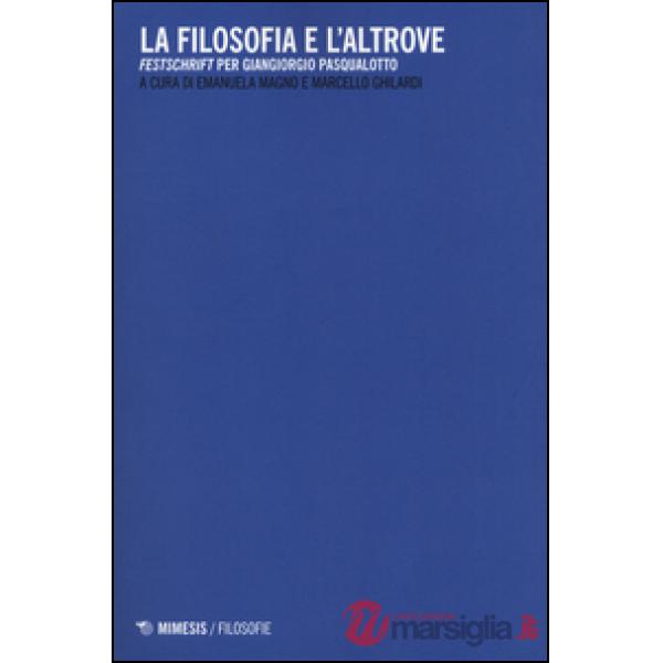 Filosofia e l'altrove. «Festschrift» per Giangiorgio Pasqualotto (La)