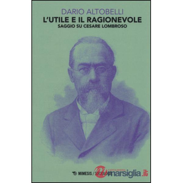 Utile e il ragionevole. Saggio su Cesare Lombroso (L')