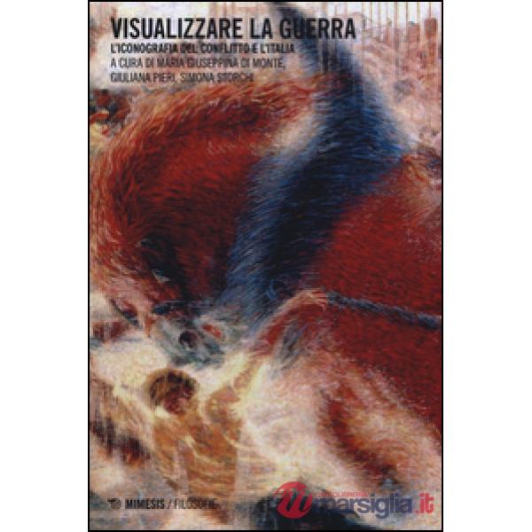 Visualizzare la guerra. L'iconografia del conflitto e l'Italia