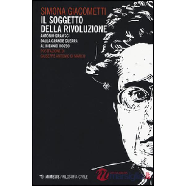 Soggetto della rivoluzione. Antonio Gramsci dalla Grande Guerra al biennio rosso (Il)