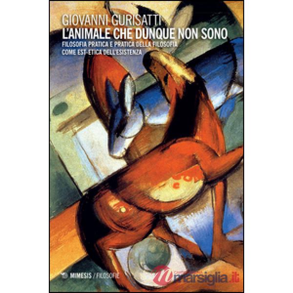 Animale che dunque non sono. Filosofia pratica e pratica della filosofia come est-etica dell'esitenza (L')
