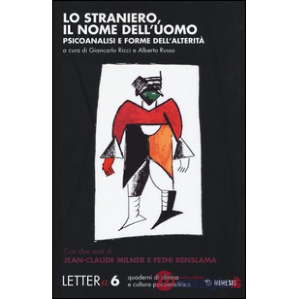 Lettera. Vol. 6: Lo straniero, il nome dell'uomo. Psicoanalisi e forme dell'alterità