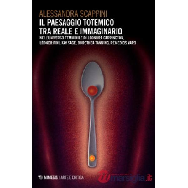Paesaggio totemico tra reale e immaginario. Nell'universo femminile di Leonora Carrington, Leonor Fini, Kay Sage, Dorothea Tanni