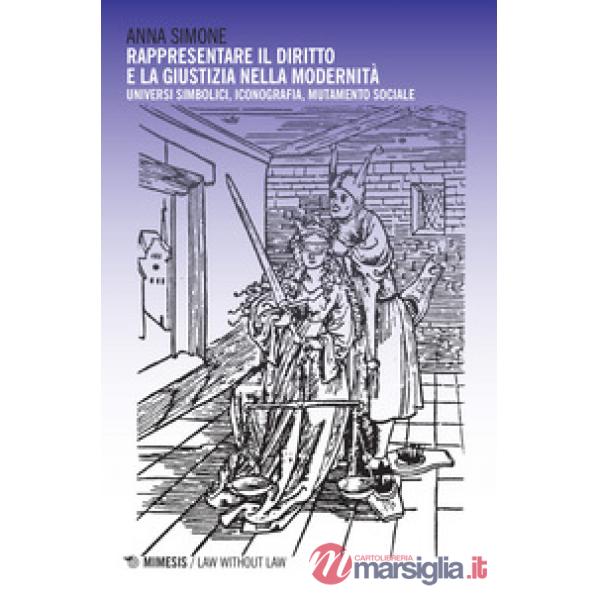 Rappresentare il diritto e la giustizia nella modernità. Universi simbolici, iconografia, mutamento sociale