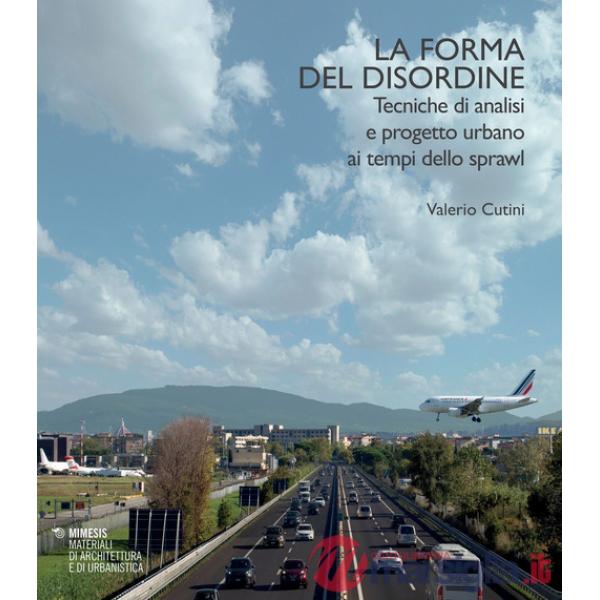 Forma del disordine. Tecniche di analisi e progetto urbano ai tempi dello sprawl (La)
