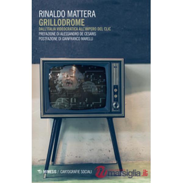 Grillodrome. Dall'Italia videocratica all'impero del clic