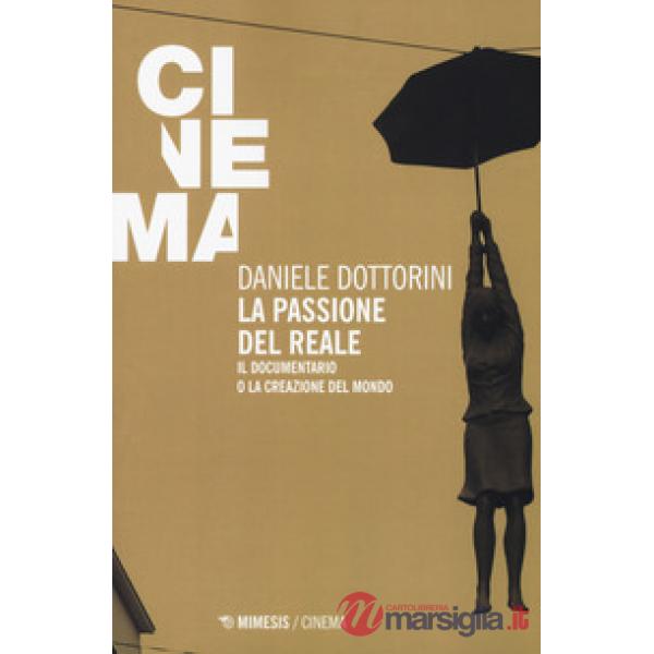 Passione del reale. Il documentario o la creazione del mondo (La)