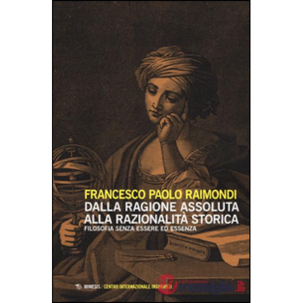 Dalla ragione assoluta alla razionalità storica. Filosofia senza essere ed essen
