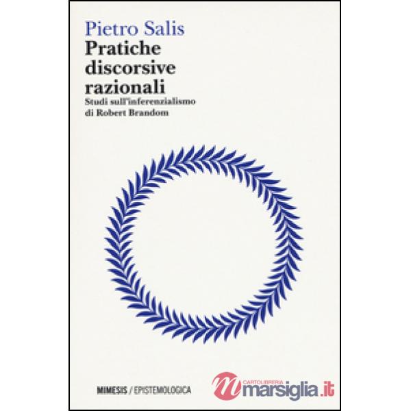 Pratiche discorsive razionali. Studi sull'inferenzialismo di Robert Brandom