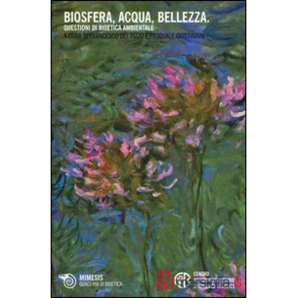 Biosfera, acqua, bellezza. Questioni di bioetica ambientale
