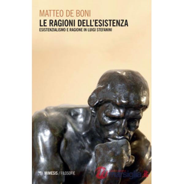 Ragioni dell'esistenza. Esistenzialismo e ragione in Luigi Stefanini (Le)