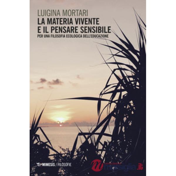 Materia vivente e il pensare sensibile. Per una filosofia ecologica dell'educazione (La)