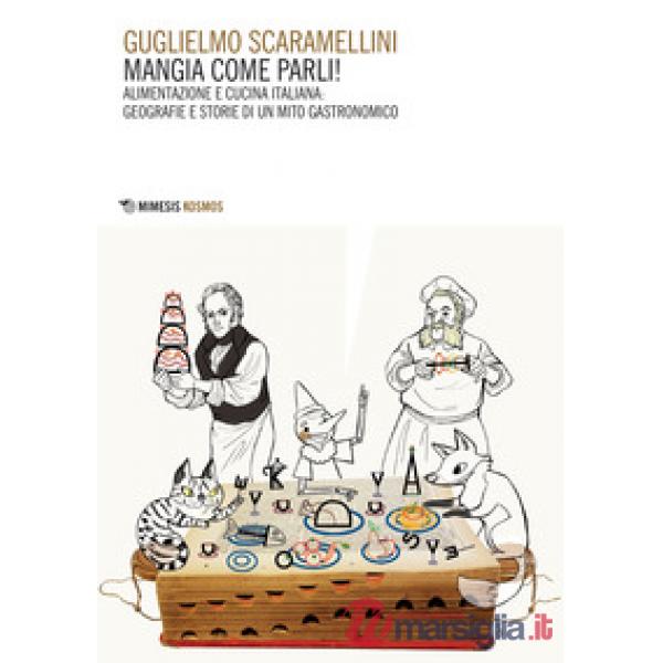 Mangia come parli! Alimentazione e cucina italiana: geografie e  storie di un mi