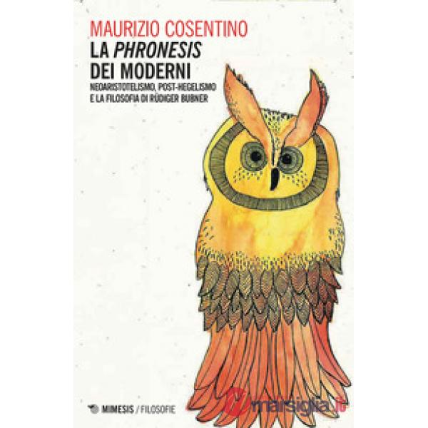 «phronesis» dei moderni. Neoaristotelismo, post-hegelismo e la filosofia di Rüdiger Bubner (La)