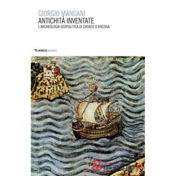 Antichità inventate. L'archeologia geopolitica di Ciriaco d'Ancona