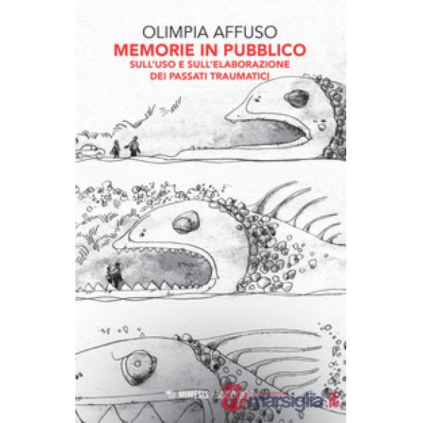 Memorie in pubblico. Sull'uso e sull'elaborazione dei passati traumatici