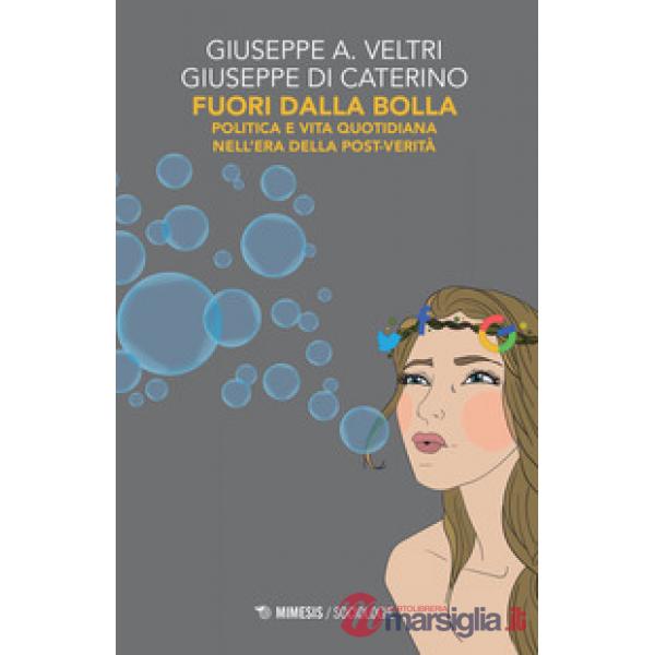 Fuori dalla bolla. Politica e vita quotidiana nell'era della post-verità