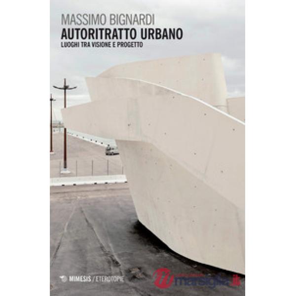 Autoritratto urbano. Luoghi tra visione e progetto