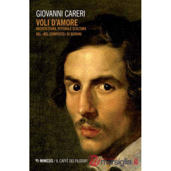 Voli d'amore. Architettura, pittura e scultura nel «Bel composto» di Bernini