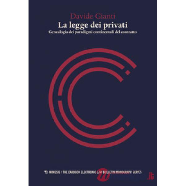 Legge dei privati. Genealogia dei paradigmi continentali del contratto (La)