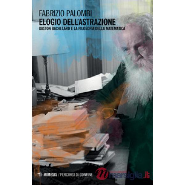 Elogio dell'astrazione. Gaston Bachelard e la filosofia della matematica