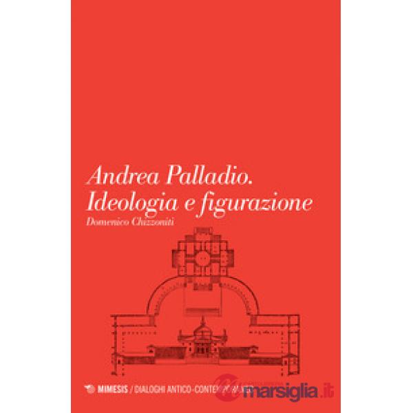 Andrea Palladio. Ideologia e figurazione