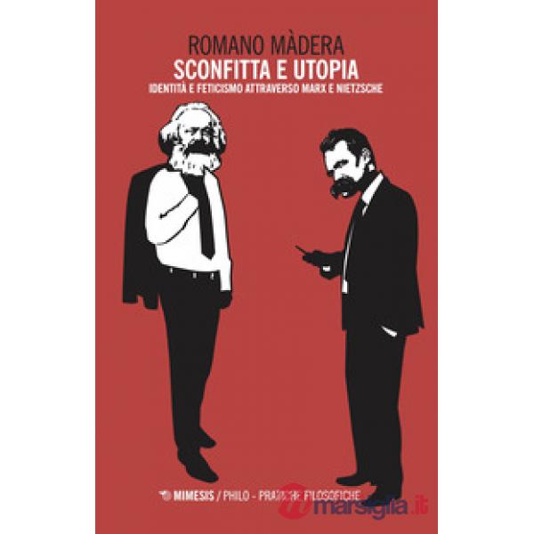 Sconfitta e utopia. Identità e feticismo attraverso Marx e Nietzsche