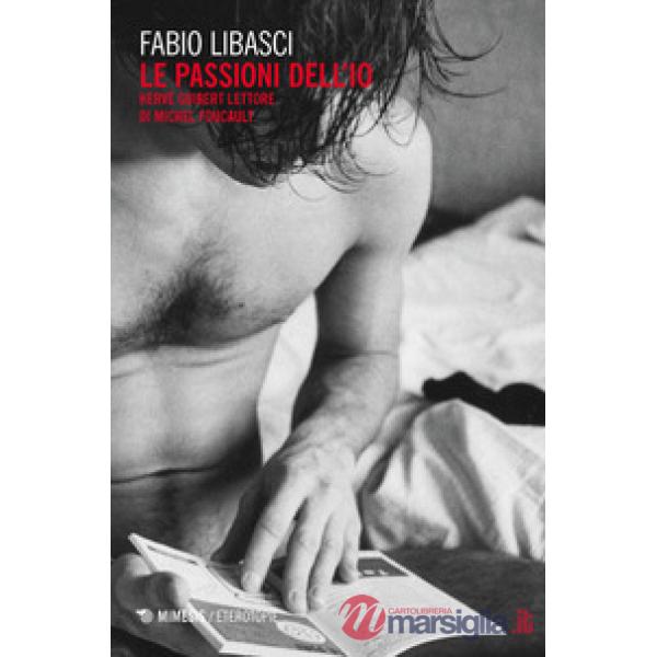 Passioni dell'io. Hervé Guibert «lettore» di Michel Foucault (Le)