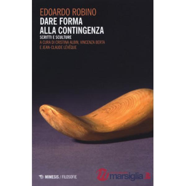 Dare forma alla contingenza. Scritti e sculture